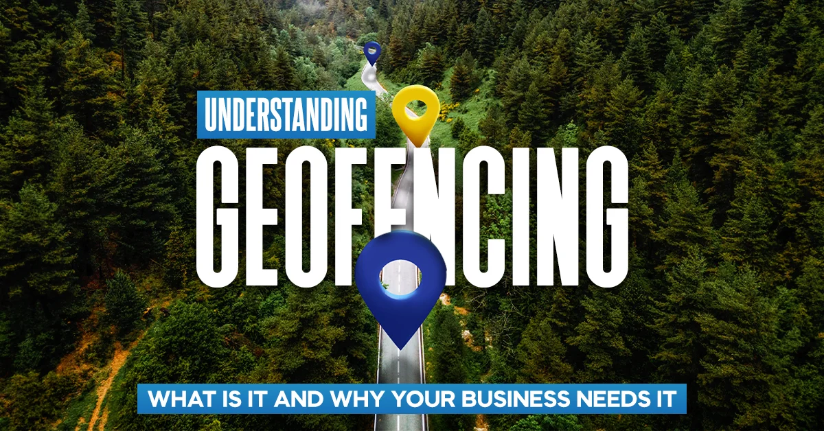 Understanding Geofencing: What is it and Why Your Business Needs it